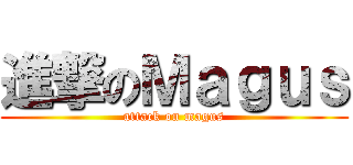進撃のＭａｇｕｓ (attack on magus)