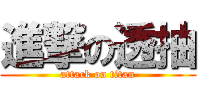 進撃の透抽 (attack on titan)