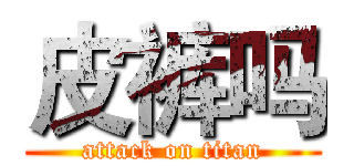 皮裤吗 (attack on titan)