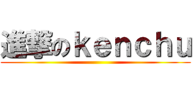 進撃のｋｅｎｃｈｕ ()