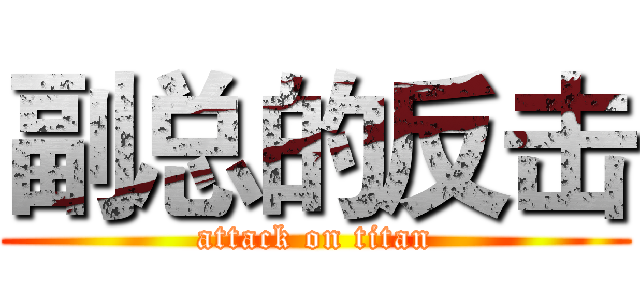 副总的反击 (attack on titan)