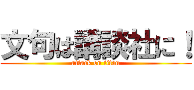 文句は講談社に！ (attack on titan)