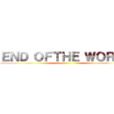 ＥＮＤ ＯＦＴＨＥ ＷＯＲＬＤ ()