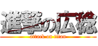 進撃の広稔 (attack on titan)