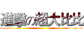 進擊の超大比比 ()