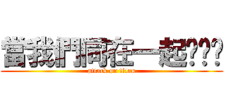 當我們同在一起ˊˇˋ (attack on titan)