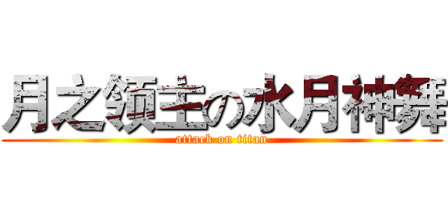 月之领主の水月神舞 (attack on titan)