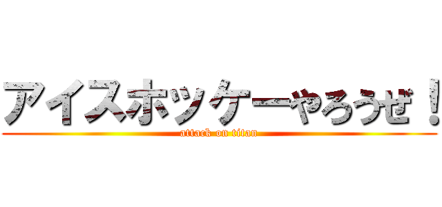 アイスホッケーやろうぜ！ (attack on titan)