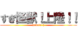 すぎ怪獣！上陸！！ (hamata-h)