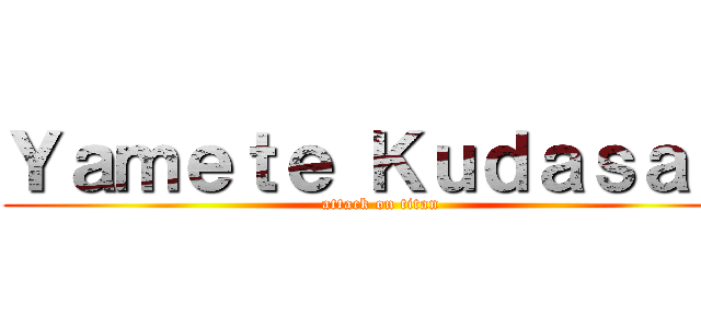 Ｙａｍｅｔｅ Ｋｕｄａｓａｉ  (attack on titan)