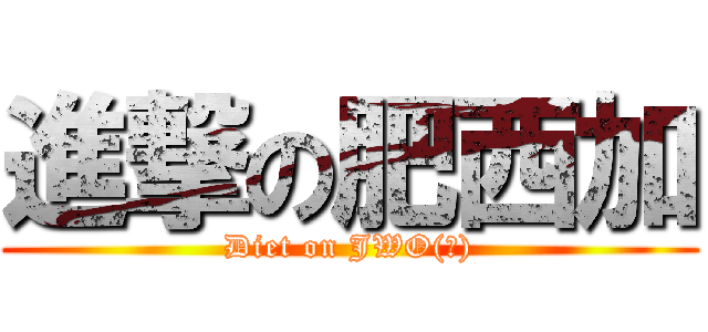 進撃の肥西加 (Diet on JWO(?))