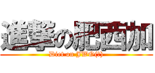 進撃の肥西加 (Diet on JWO(?))