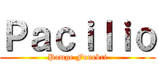 Ｐａｃｉｌｉｏ (Pompe Funebri)