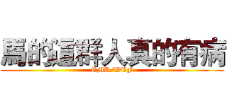 馬的這群人真的有病 (TMD/WTF)