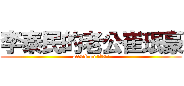 李泰民的老公崔珉豪 (attack on titan)