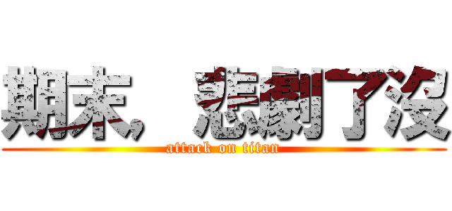 期末，悲劇了沒 (attack on titan)