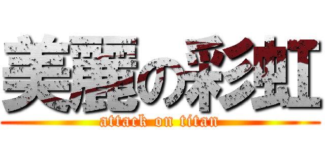美麗の彩虹 (attack on titan)