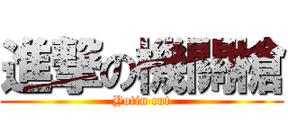 進撃の機關槍 (Yotin cut)