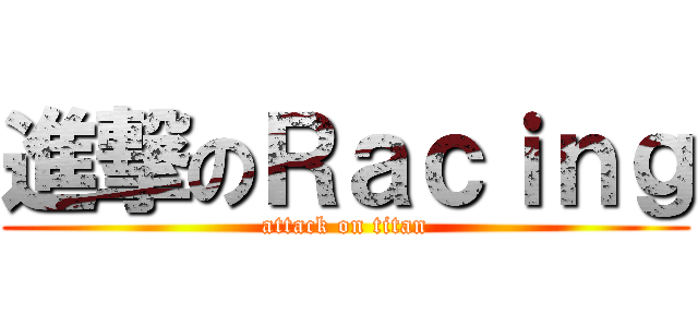 進撃のＲａｃｉｎｇ (attack on titan)