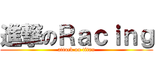 進撃のＲａｃｉｎｇ (attack on titan)