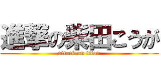 進撃の柴田こうが (attack on titan)