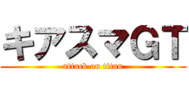 キアスマＧＴ (attack on titan)