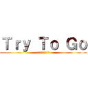 Ｔｒｙ Ｔｏ Ｇｏ (～世界へ踏み出せ～)
