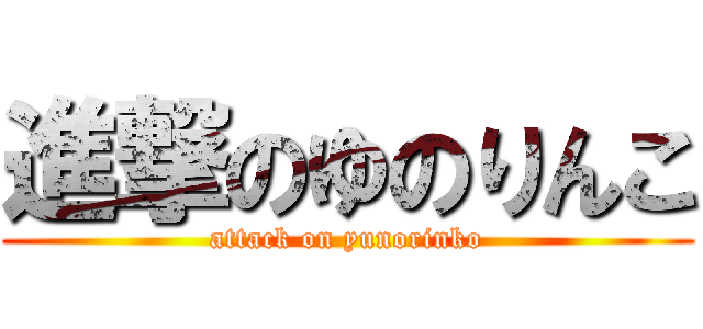 進撃のゆのりんこ (attack on yunorinko)