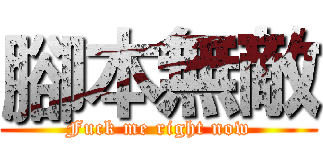 腳本無敵 (Fuck me right now)