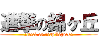 進撃の錦ヶ丘 (attack on nishikigaoka)