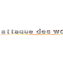 ａｔｔａｑｕｅ ｄｅｓ ｗｏｕｗｏｕ (attaque des wouwou)
