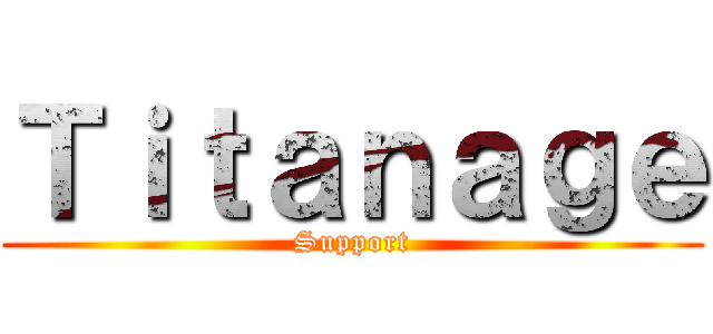 Ｔｉｔａｎａｇｅ (Support)