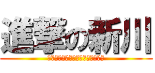進撃の新川 (ｈｊｄｆｊｈｊｊっヴぃｈｖｈｖｖ)