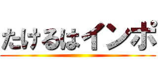 たけるはインポ ()