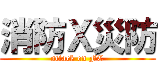消防Ｘ災防 (attack on FC)