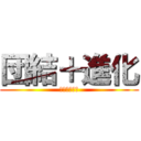 団結＋進化 (俺たちは強い)