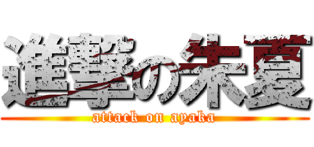 進撃の朱夏 (attack on ayaka)
