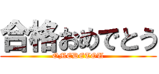 合格おめでとう (OMEDETOU)