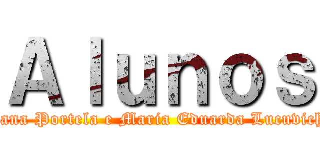 Ａｌｕｎｏｓ (Luciana Portela e Maria Eduarda Lucuvichack)