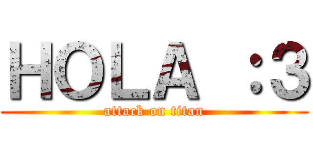 ＨＯＬＡ ：３ (attack on titan)