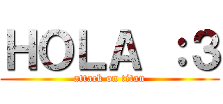 ＨＯＬＡ ：３ (attack on titan)
