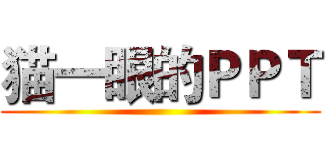 猫一眼的ＰＰＴ ()
