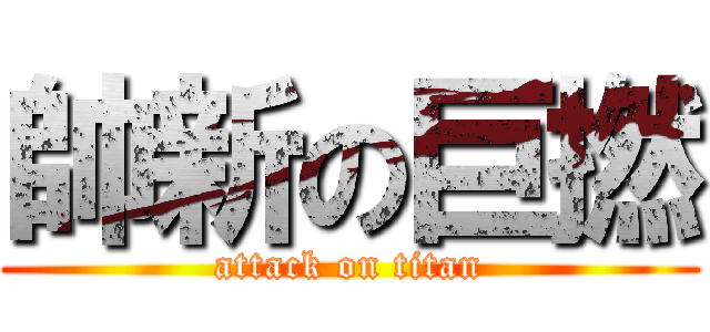 帥新の巨撚 (attack on titan)