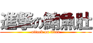 進撃の鮪魚肚 (attack on titan)