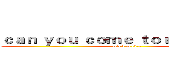 ｃａｎ ｙｏｕ ｃｏｍｅ ｔｏ ｍｙ ｐａｒｔｙ (attack on titan)