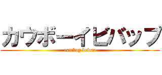 カウボーイビバップ (cowboy bebop)