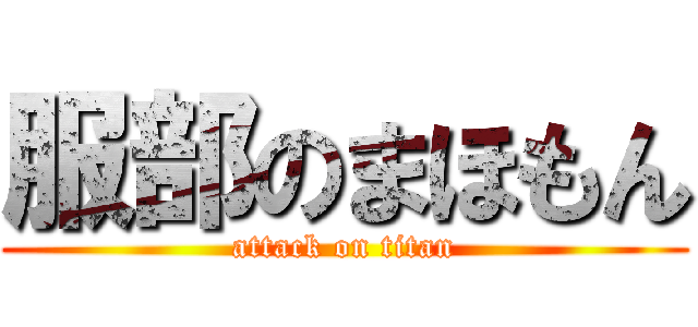服部のまほもん (attack on titan)