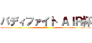 バディファイト ＡＩＲ杯 (～第８回～)