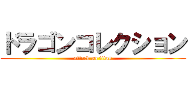 ドラゴンコレクション (attack on titan)