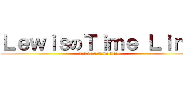 ＬｅｗｉｓのＴｉｍｅ Ｌｉｎｅ (Lewis‘s Time Line)